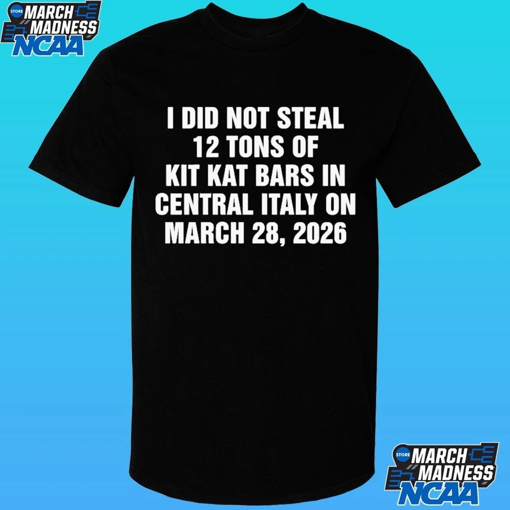 I Did Not Steal 12 Tons Of Kit Kat Bars In Central Italy On March 28, 2026 Shirt