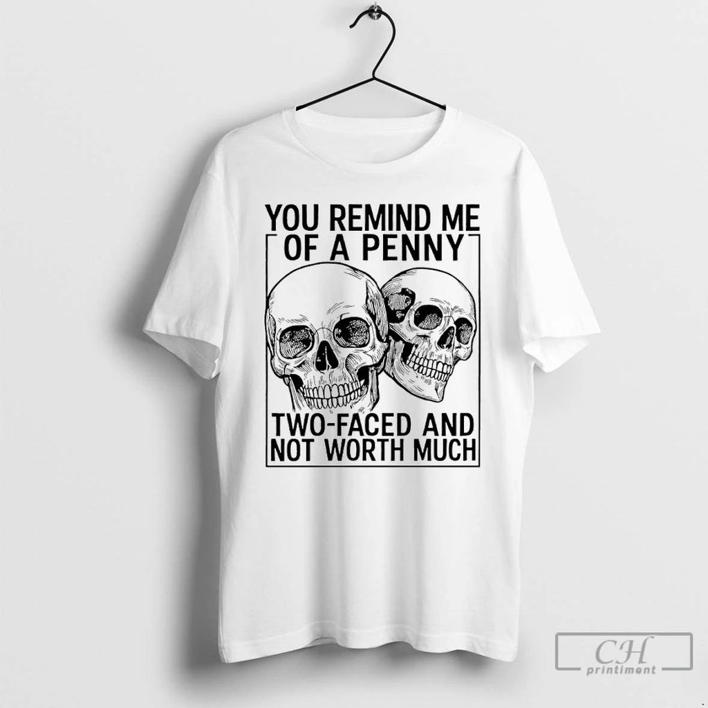 Classic Skull You Remind Me Of A Penny Two Faced And Not Worth Much