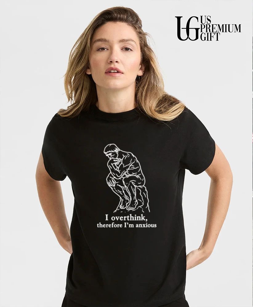 I overthink therefore I’m anxious the thinker statue shirt