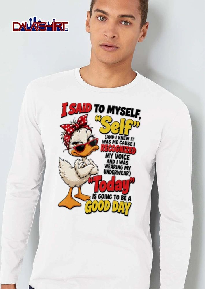 I Said To Myself Self And I Knew It Was Me Cause I Recognized My shirt