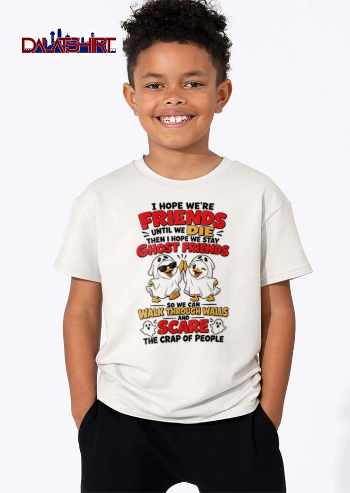 I Hope We Are Friends Until We Die Then I Hope We Stay Ghost Friends shirt