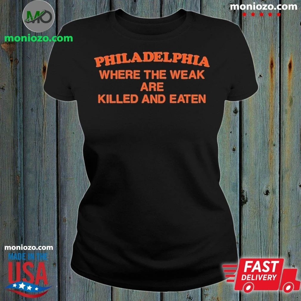 Original Philadelphia Where the Weak are Killed and Eaten T-Shirt