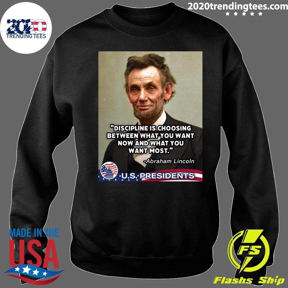 Discipline Is Choosing Between What You Want Now And What You Want Most Abraham Lincoln Shirt