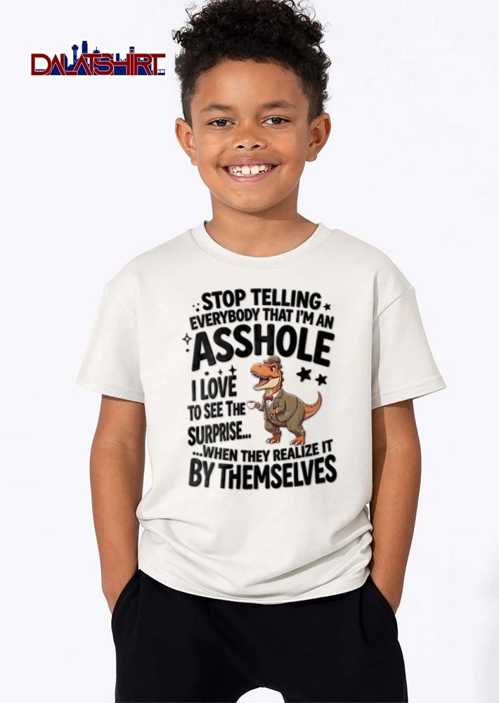 Stop Telling Everybody That I Am An Asshole I Love To See The Surprise When shirt