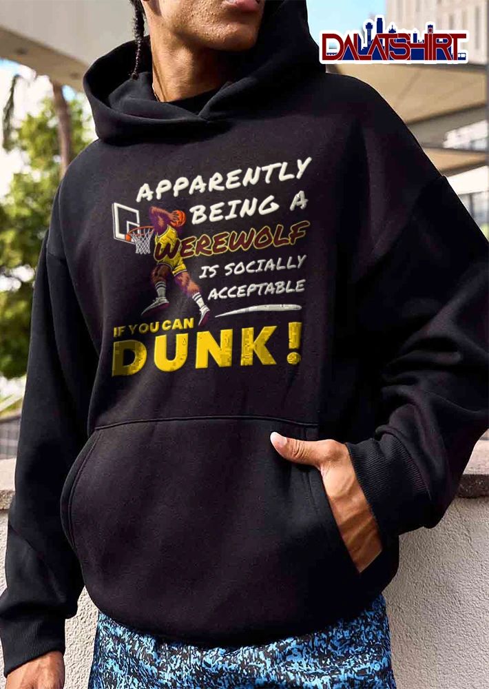 Apparently Being A Werewolf Is Socially Acceptable If You Can Dunk shirt