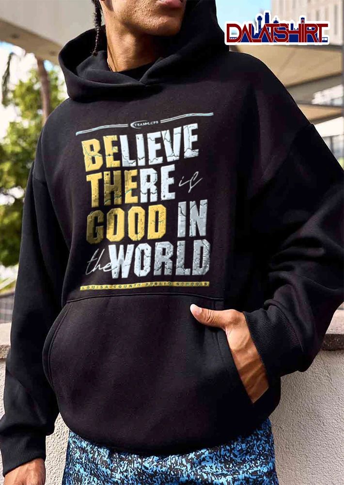 Louisa County Public Schools Believe There Is Good In The World shirt