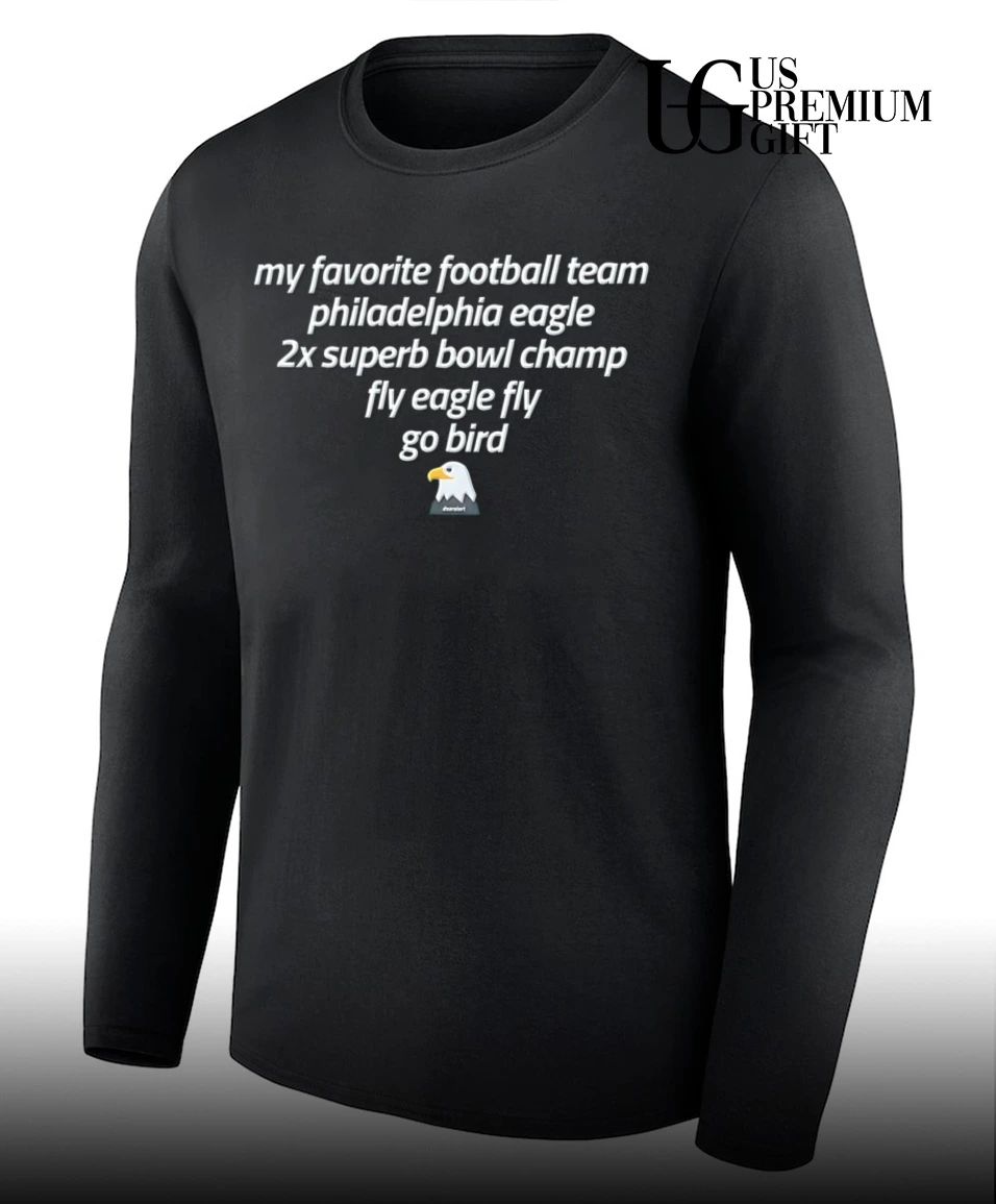 My Favorite Football Team Philadelphia Eagle 2x Superb Bowl Champ Fly Eagle Fly Go Bird shirt
