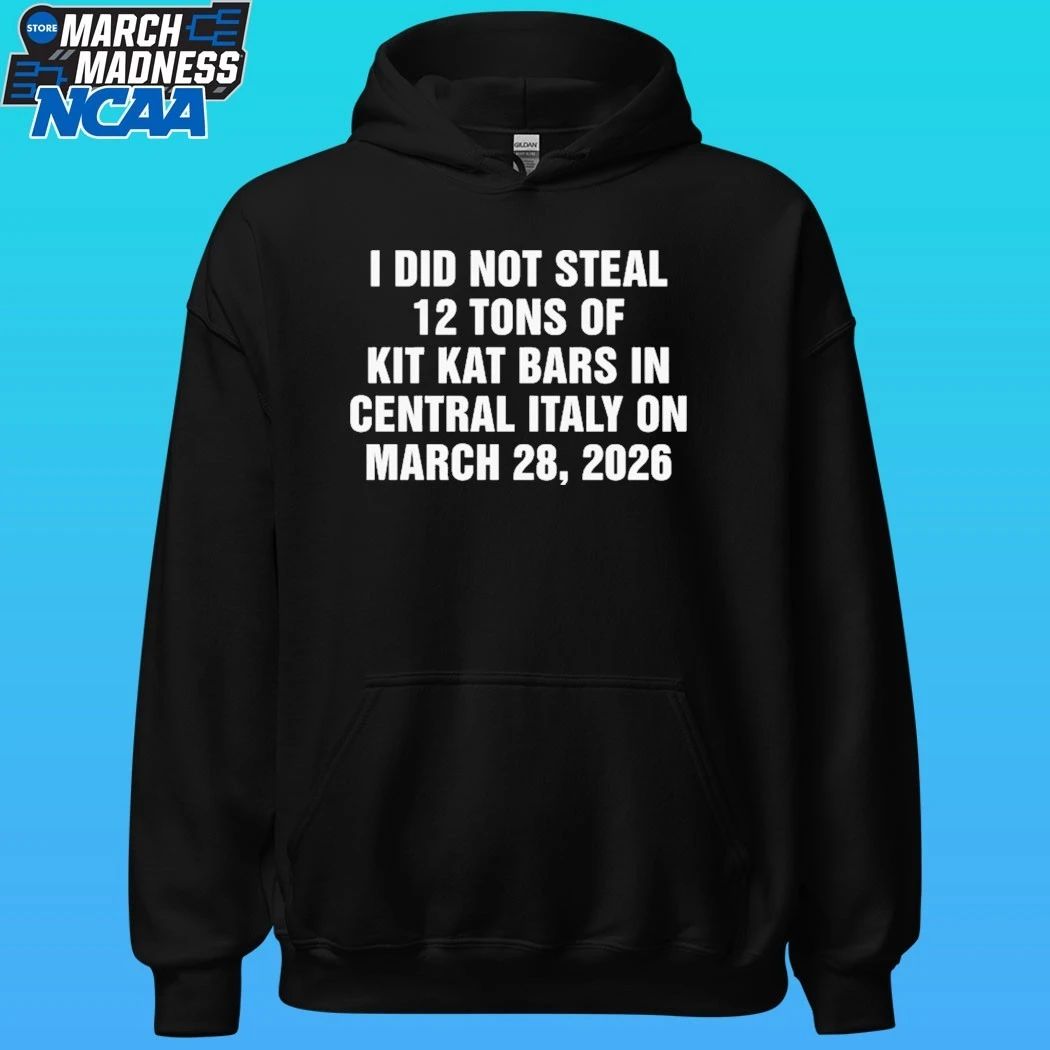 I Did Not Steal 12 Tons Of Kit Kat Bars In Central Italy On March 28, 2026 Shirt