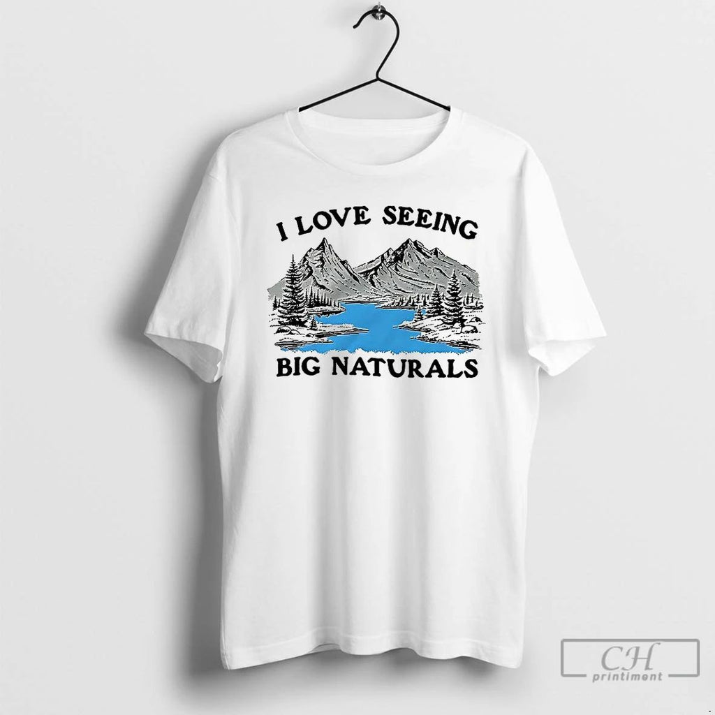 Classic I Love Seeing Big Naturals Graphic T Shirts Hoodie Longsleeve