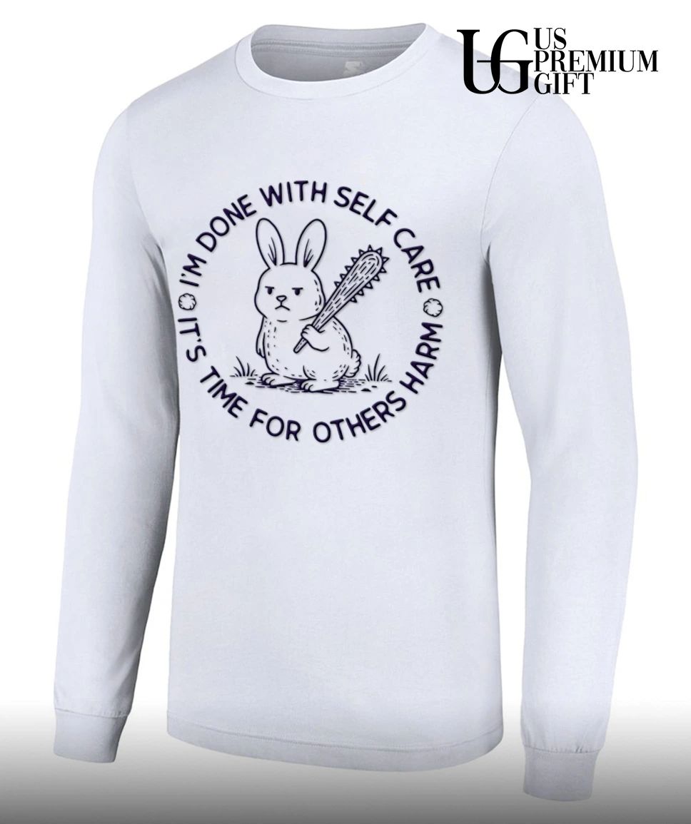 I’m done with self care it’s time for others harm shirt