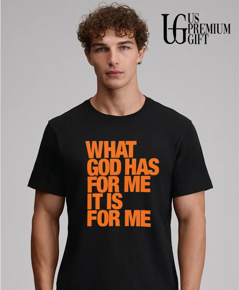 What god has for me it is for me shirt