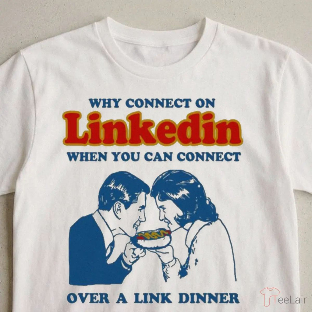 Why Connect On LinkedIn When You Can Connect Over A Link Dinner Shirt