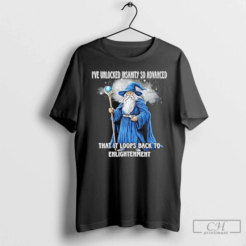 Ive Unlocked Insanity So Advanced It Loops Back To Enlightenment T Shirts