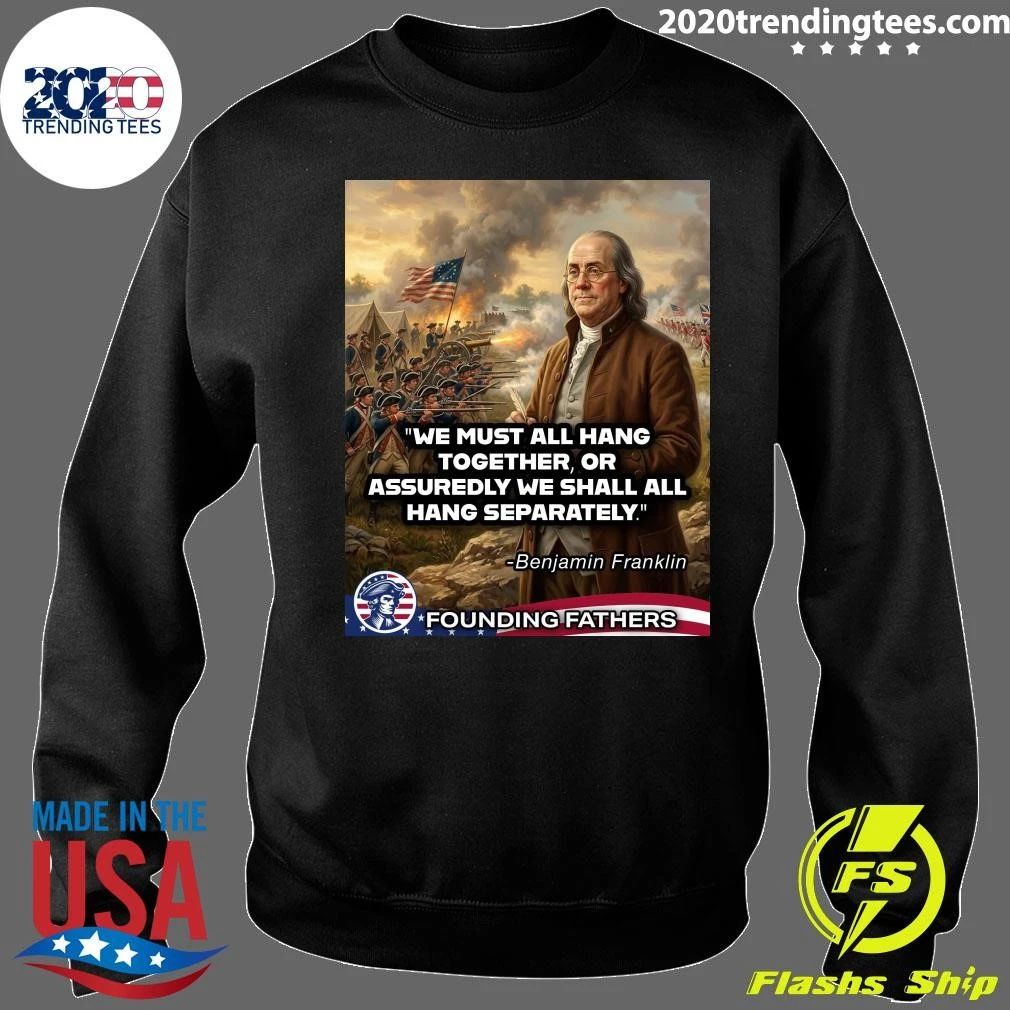 We Must All Hang Together, Or Assuredly We Shall All Hang Separately Benjamin Franklin Shirt