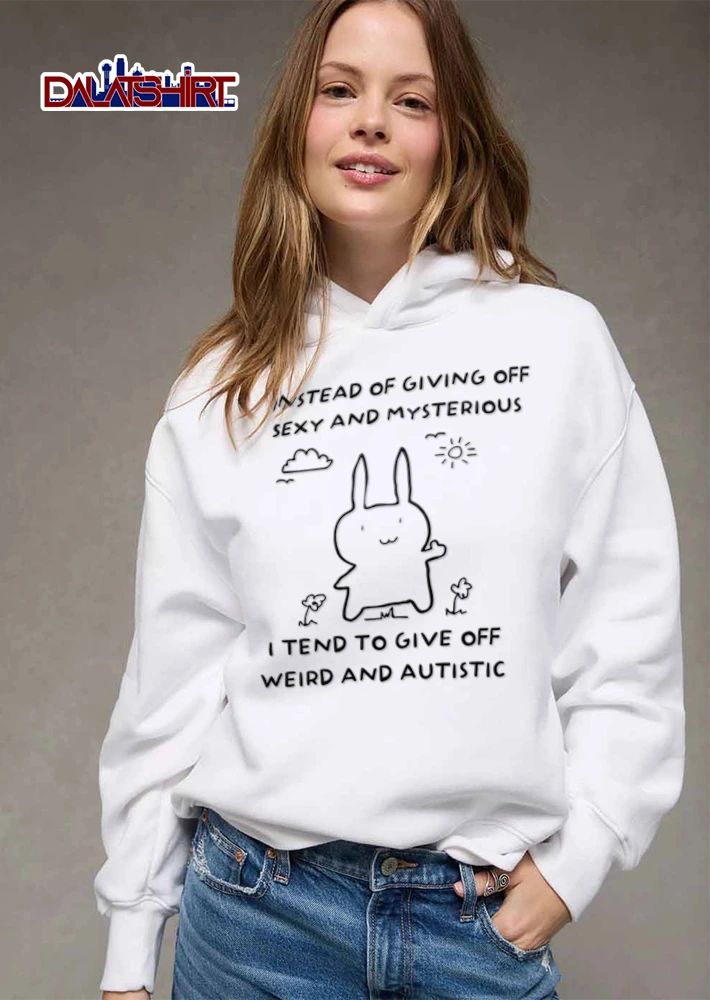 Instead Of Giving Off Sexy And Mysterious I Tend To Give Off Weird And Autistic shirt
