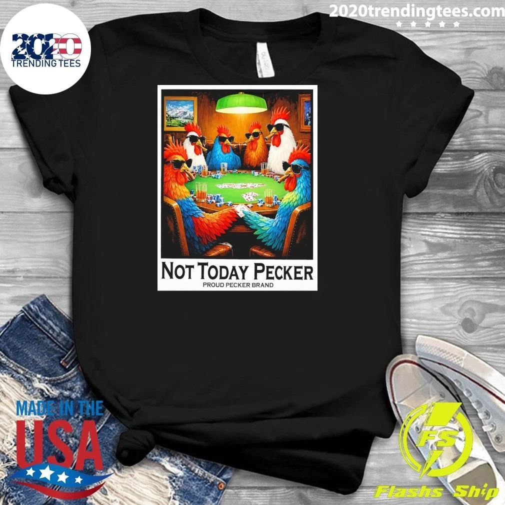 Not Today Pecker Proud Pecker Brand Shirt