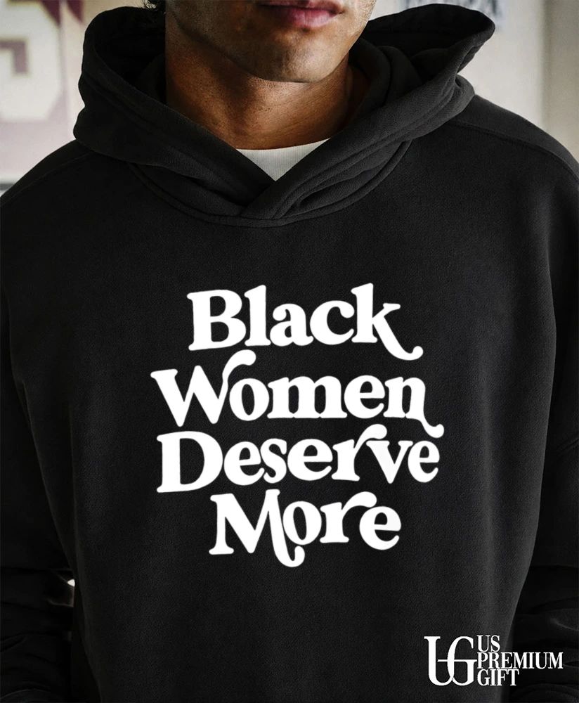 Black Women Deserve More shirt