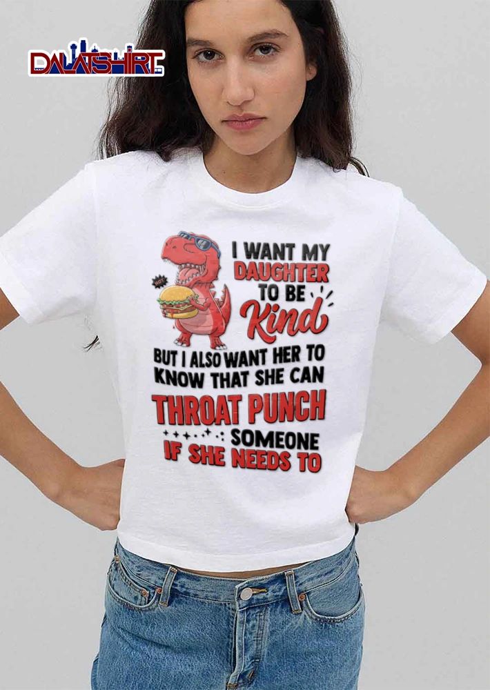 I Want My Daughter To Be Kind But I Also Want Her To Know That shirt