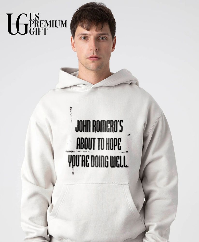 John Romero Romeros About To Hope You Are Doing Well shirt