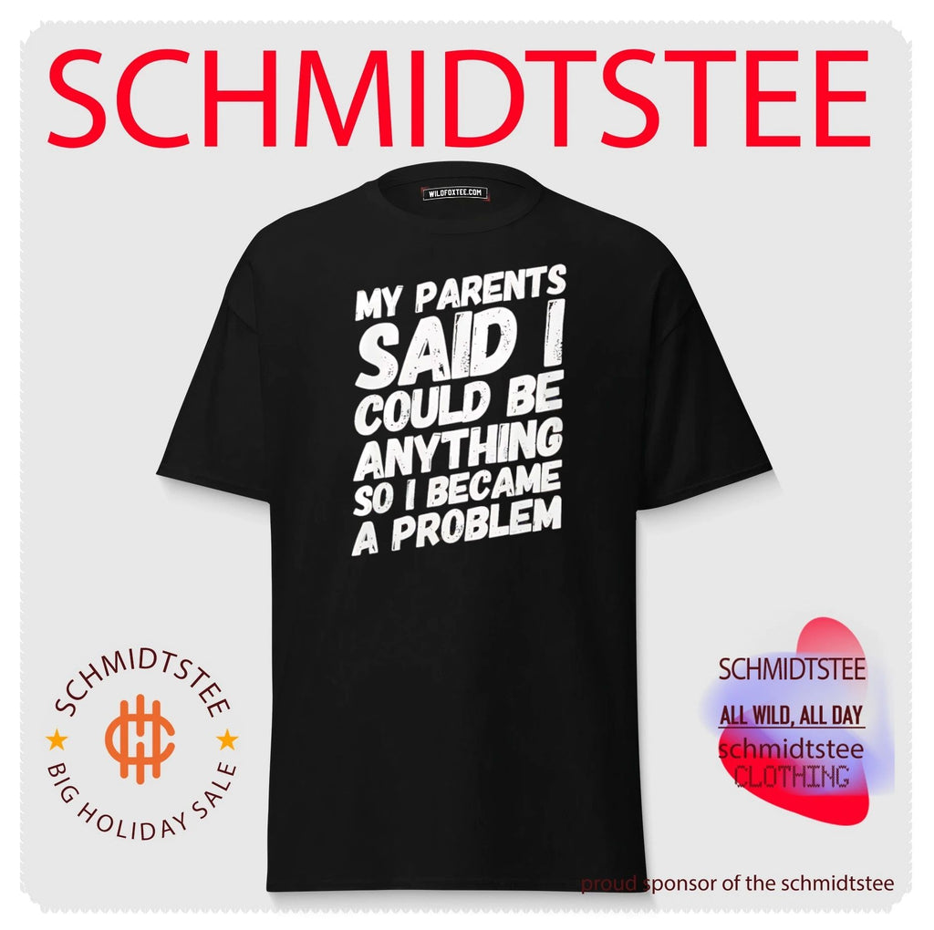 My parents said I could be anything so I became a problem shirt