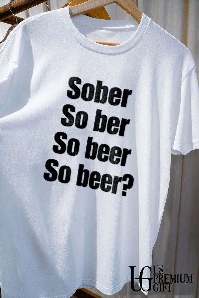 Sober So Ber So Beer So Beer shirt