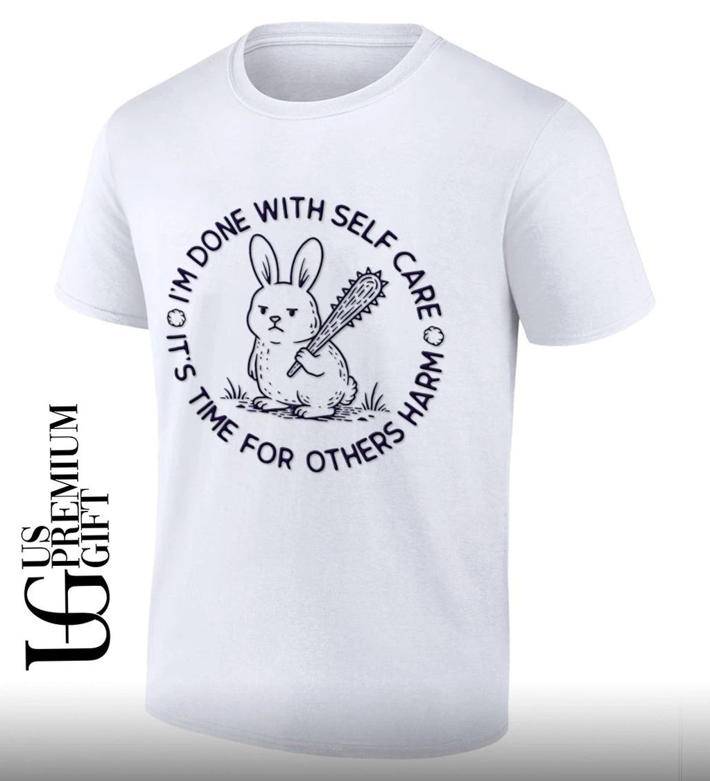 I’m done with self care it’s time for others harm shirt