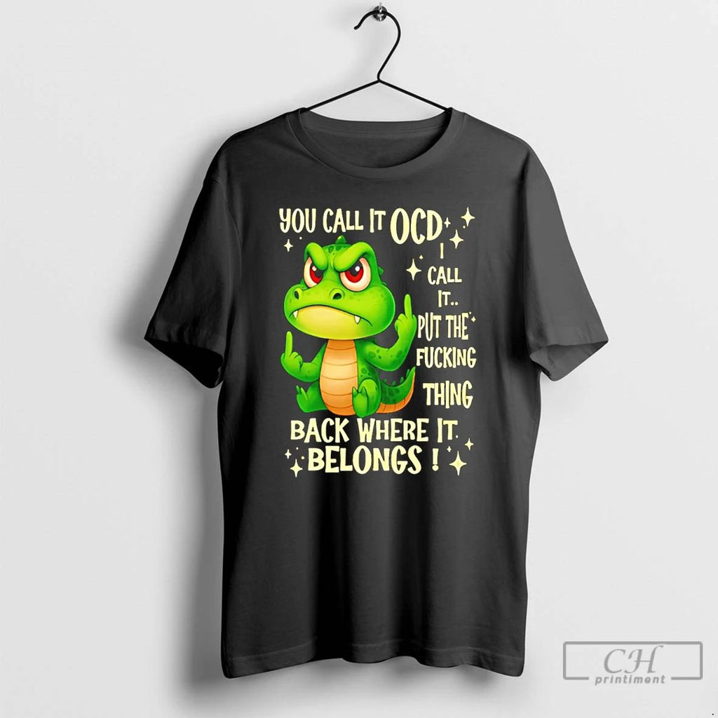 Classic Crocodile You Call It Ocd I Call It Put The Fucking Thing Back Where