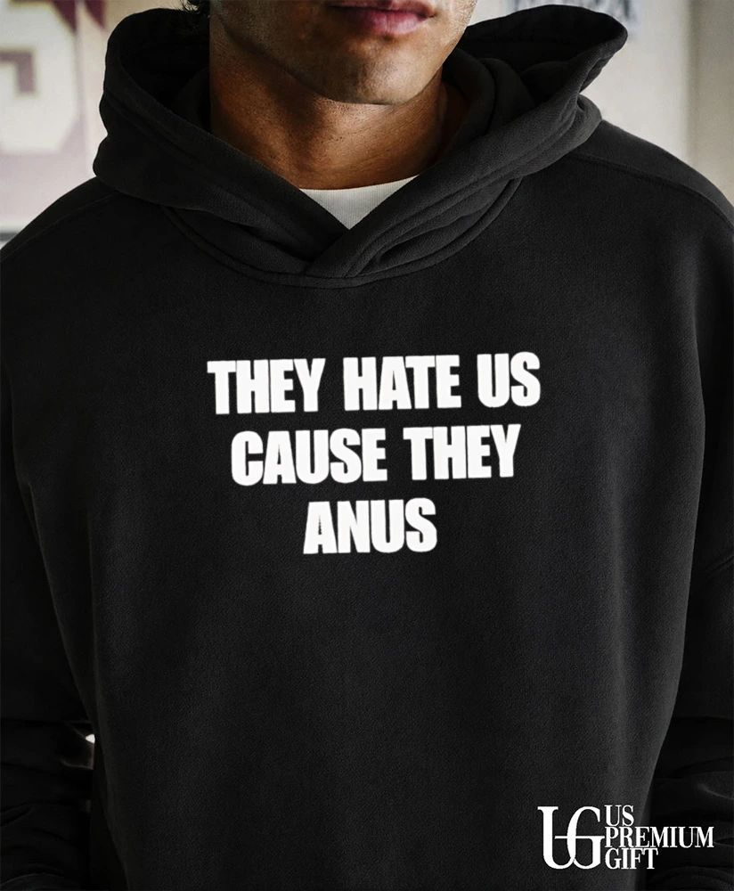They Hate Us Cause They Anus The Interview shirt