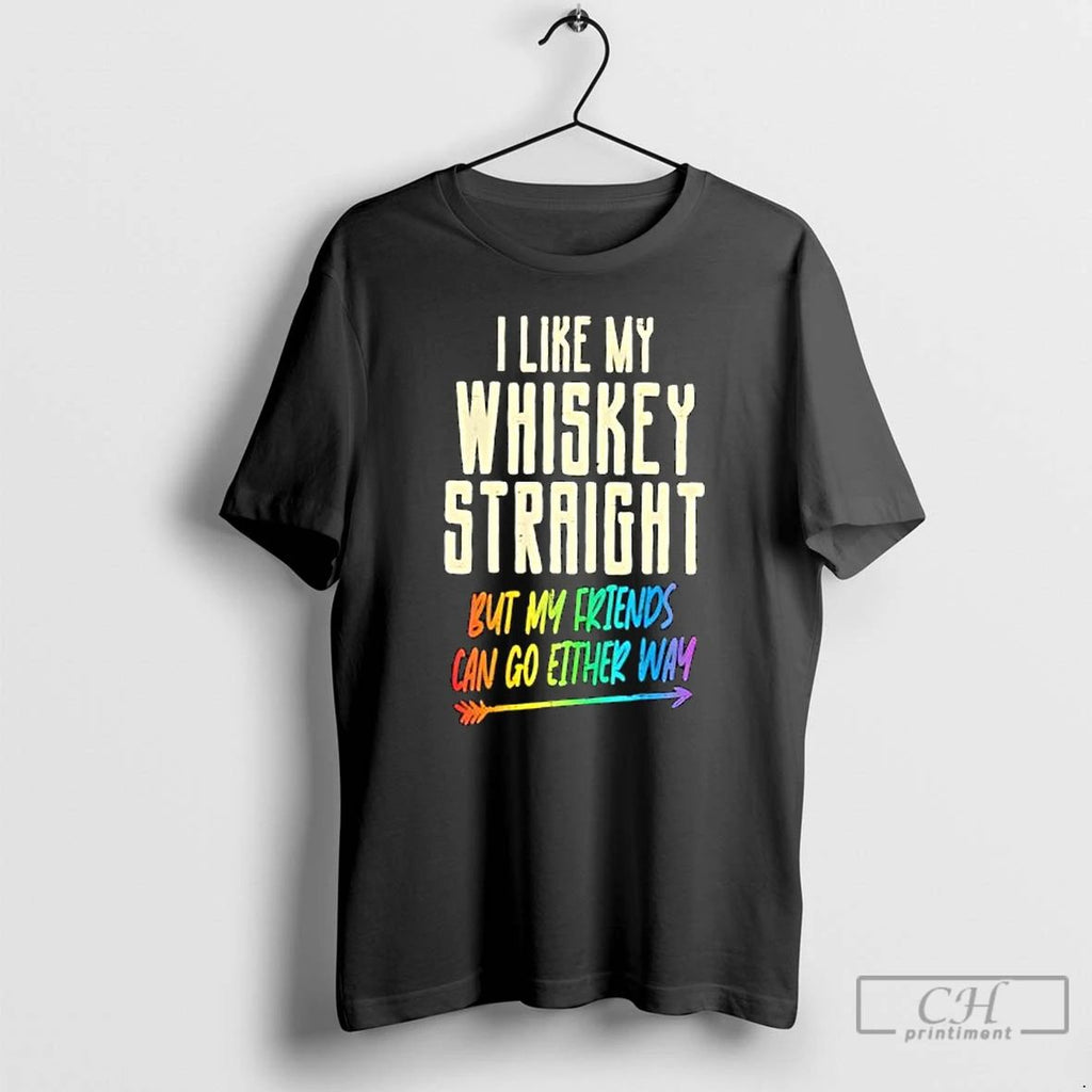 I Like My Whiskey Straight But My Friends Can Go Either Way Lgbtq Gay Pride