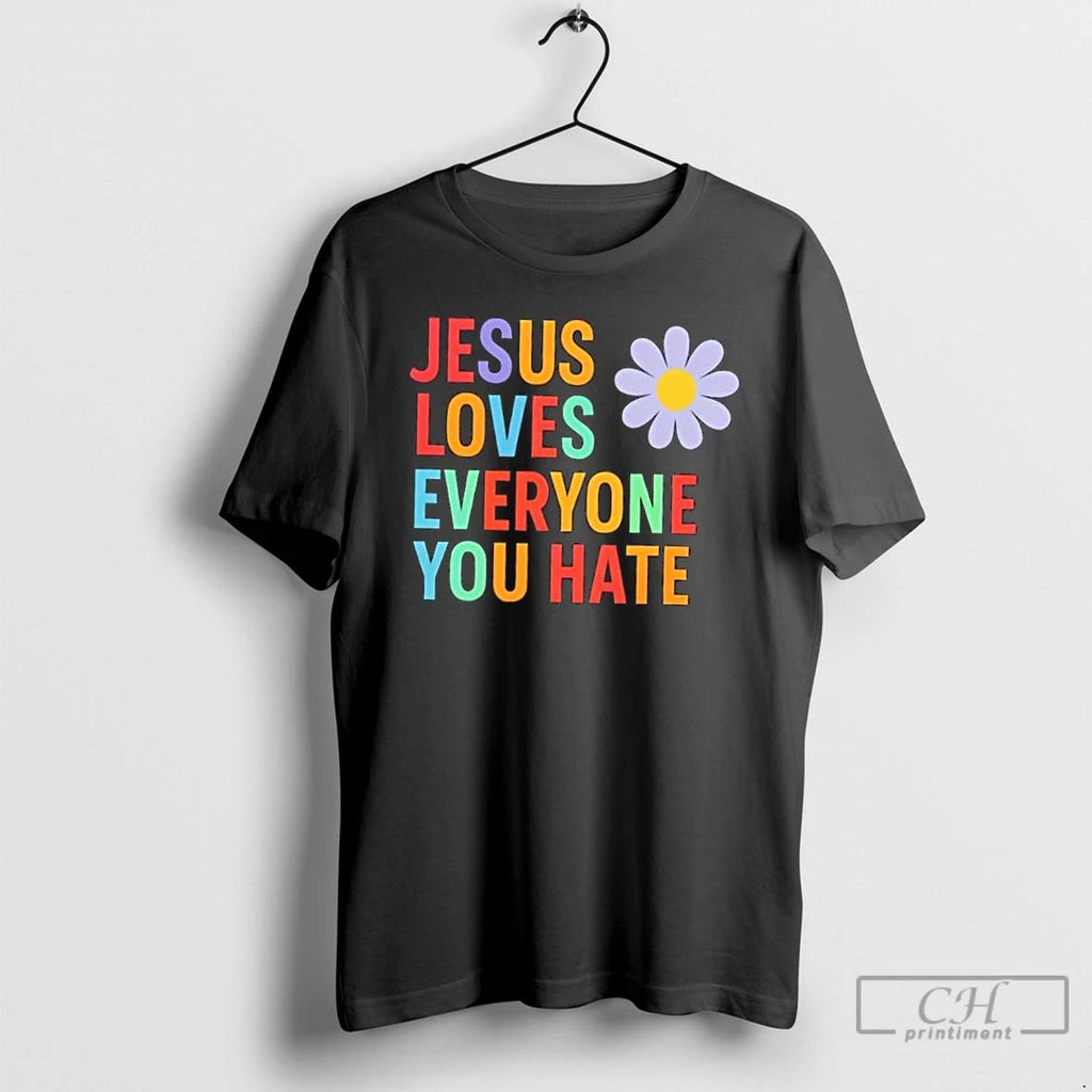 Classic Jesus Loves Everyone You Hate Flower T Shirts Hoodie Longsleeve