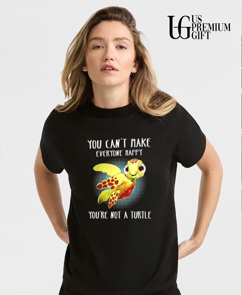 You can’t make everyone happy you’re not a Turtle shirt