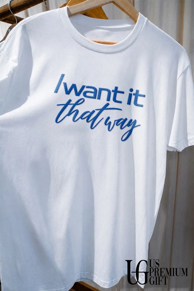 I want it that way shirt