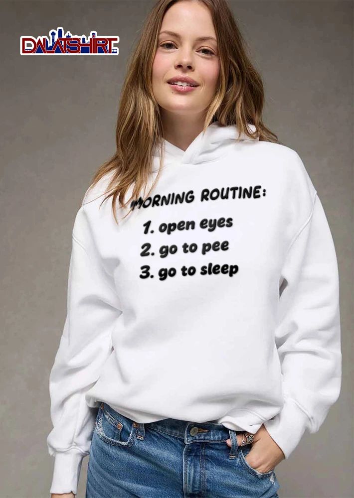 Morning Routine 1 Open Eyes 2 Go To Pee 3 Go To Sleep shirt