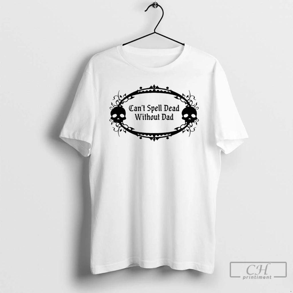 Classic Cant Spell Dead Without Dad Skull T Shirts Hoodie Longsleeve