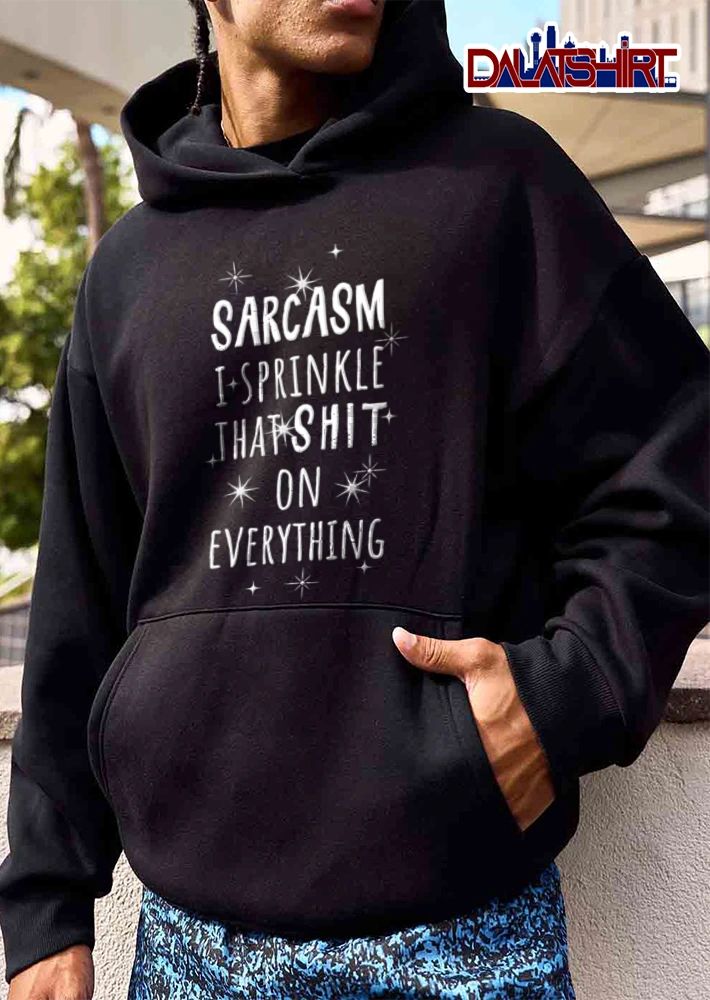 Sarcasm I Sprinkle That Shit On Everything shirt