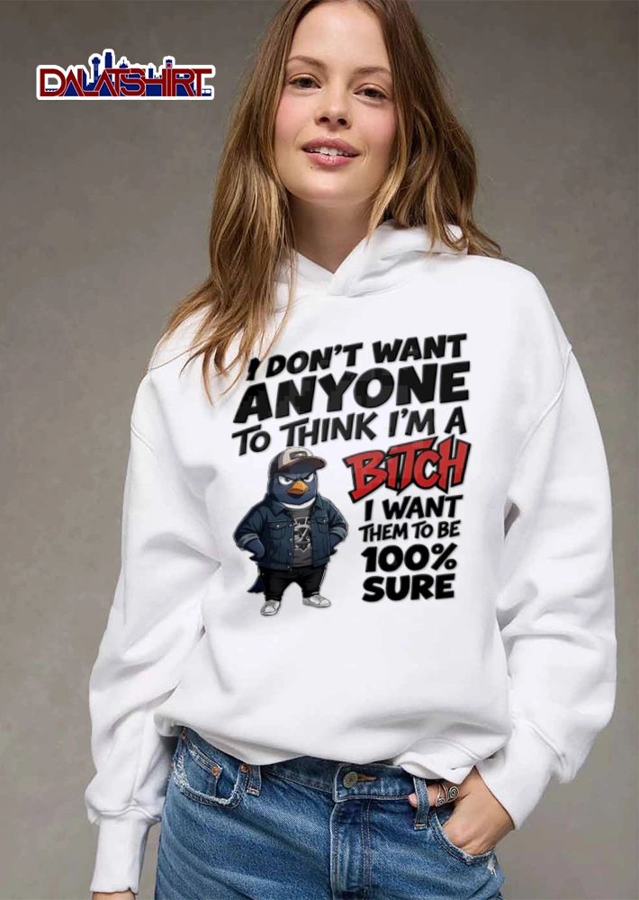 I Dont Want Anyone To Think Im A Bitch I Want Them To Be 100 shirt