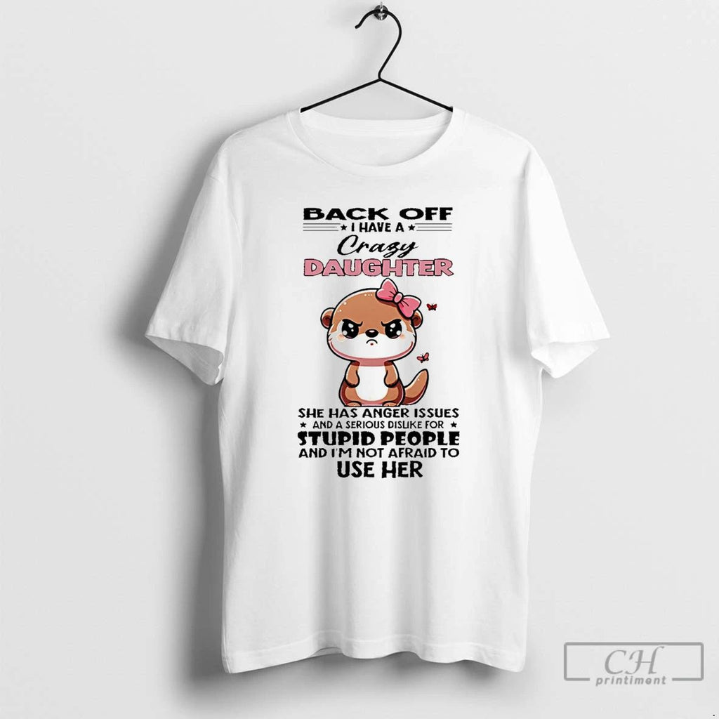 Classic Otter Back Off I Have A Crazy Daughter She Has Anger Issues T Shirts