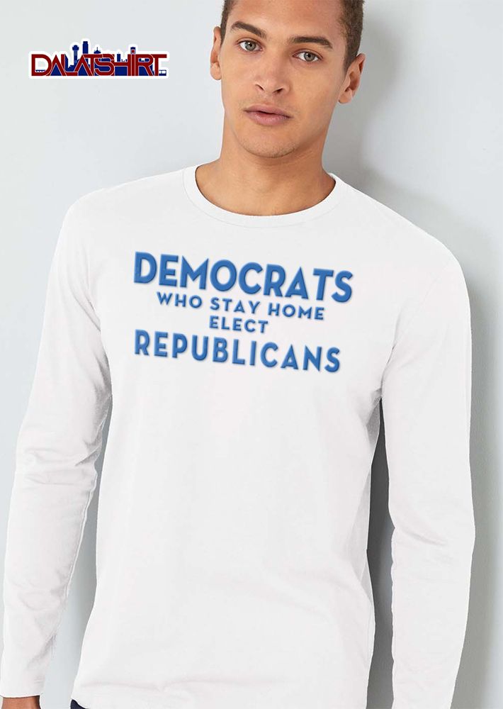 Democrats Who Stay Home Elect Republicans Blue Typography Text Block shirt