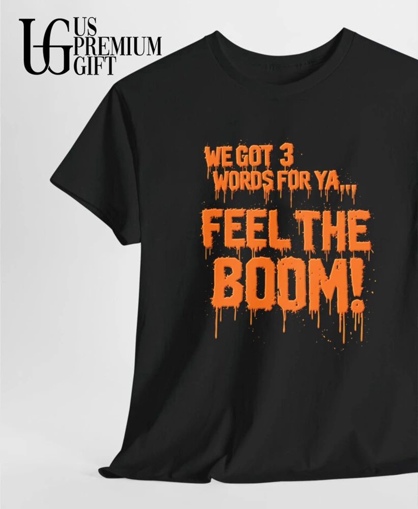 We Got 3 Words for Ya Feel the Boom motivational shirt