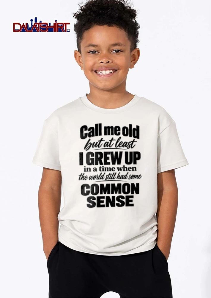 Call Me Old But At Least I Grew UP In A Time When The World shirt