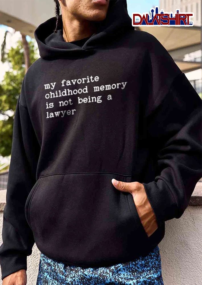My Favorite Childhood Memory Is Not Being A Lawyer shirt