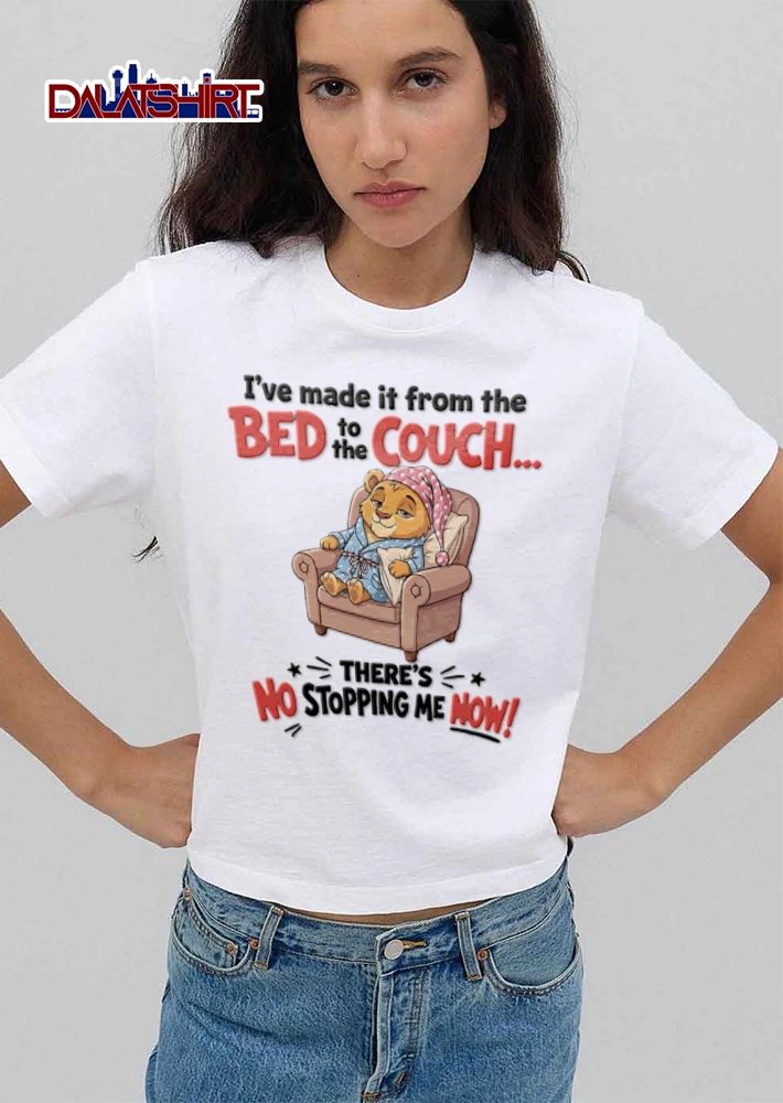 I Have Made It From The Bed To The Couch There Is No Stopping Me shirt