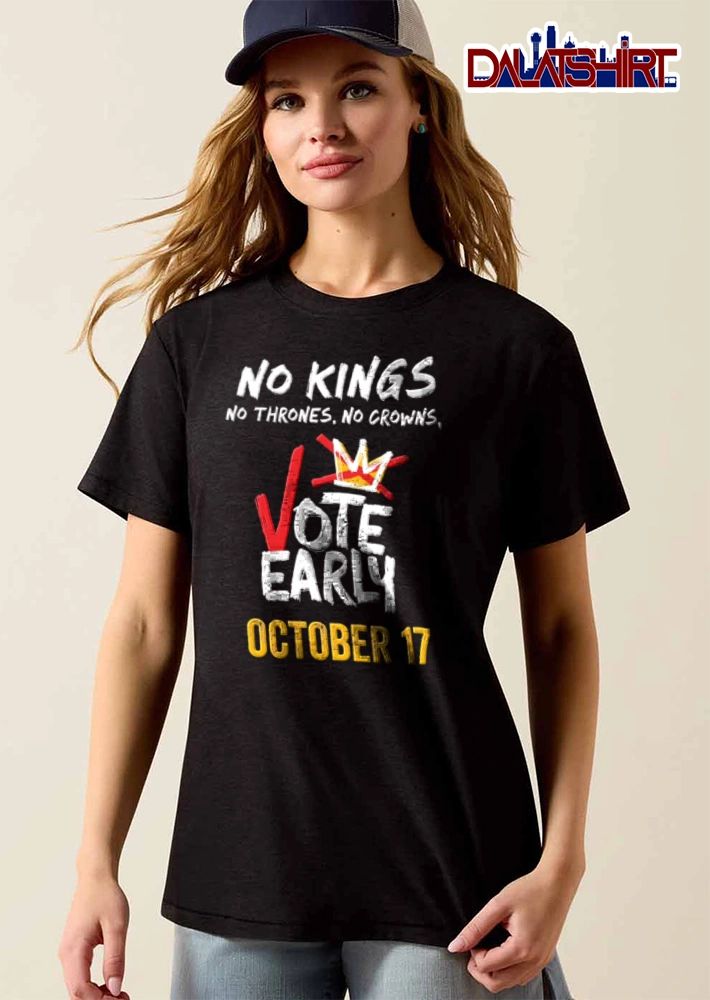 No Kings No Thrones No Crowns Vote Early 17 shirt