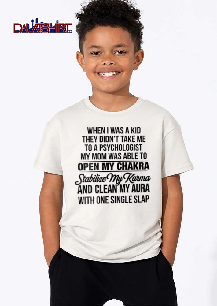 When I Was A Kid They Did Not Take Me To A Psychologist My Mom shirt