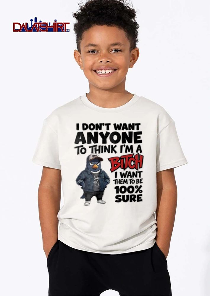 I Dont Want Anyone To Think Im A Bitch I Want Them To Be 100 shirt