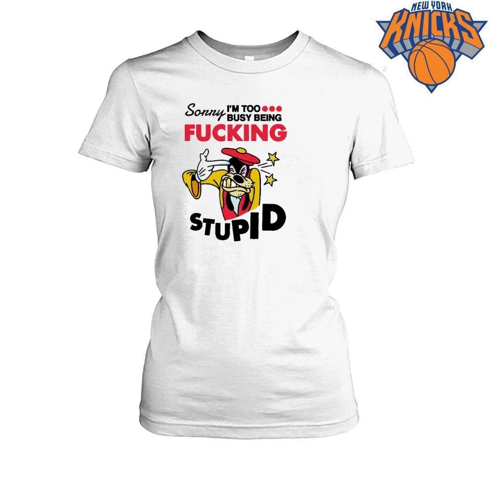 Sorry Im Too Busy Being Fucking Stupid Goofy Parody shirt