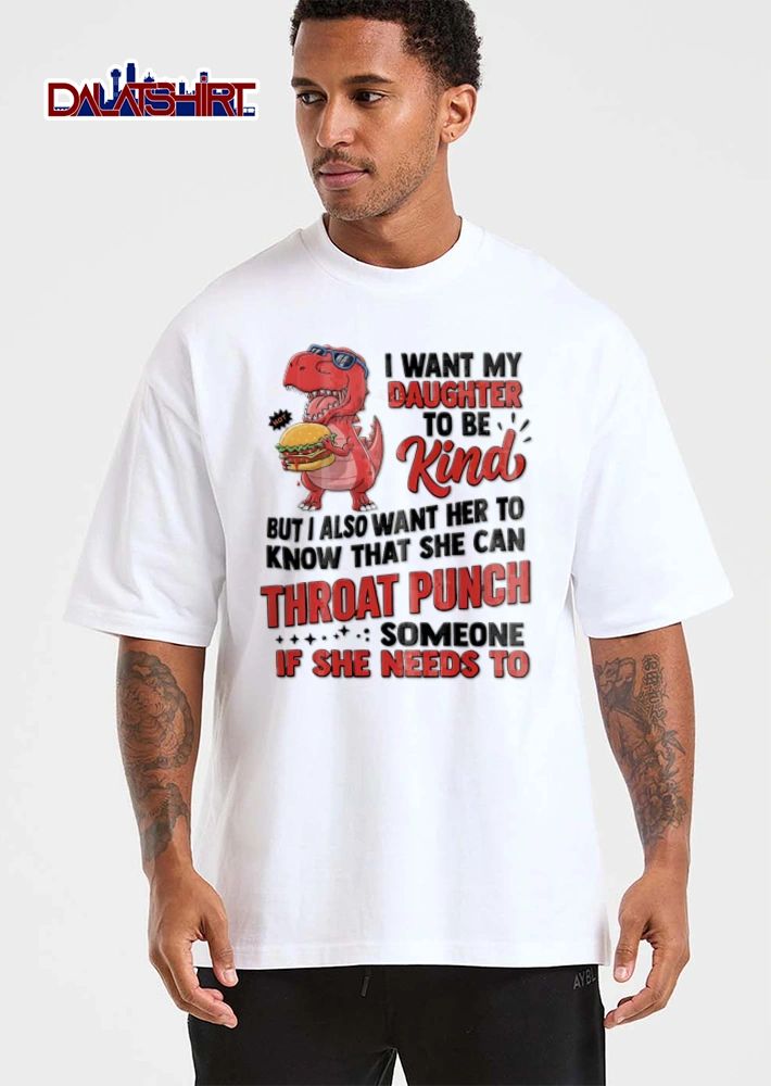 I Want My Daughter To Be Kind But I Also Want Her To Know That shirt