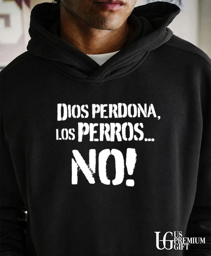 Dios Perdona Los Perros No shirt