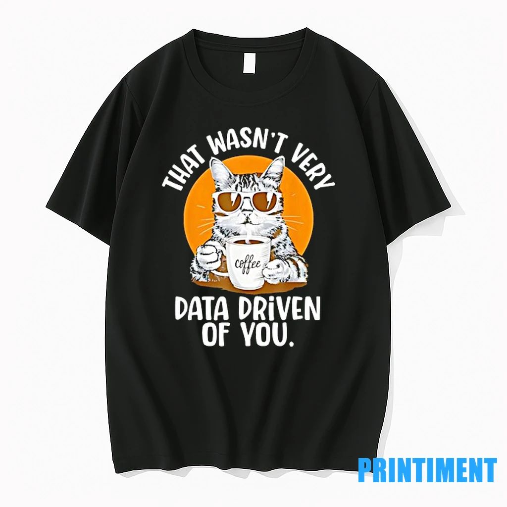 Cat That Wasnt Very Data Driven Of You Tshirts Sweater