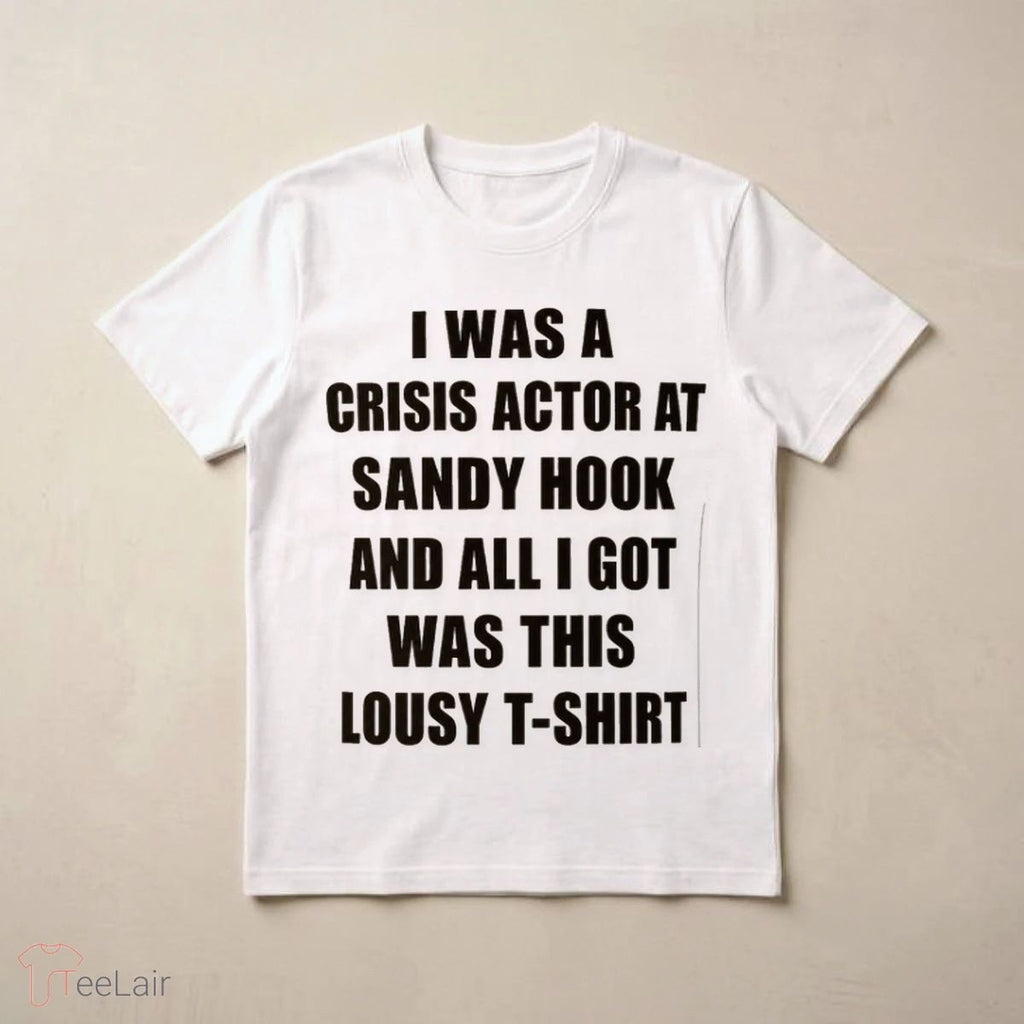 I WAS A CRISIS ACTOR AT SANDY HOOK AND ALL I GOT WAS THIS LOUSY T-SHIRT
